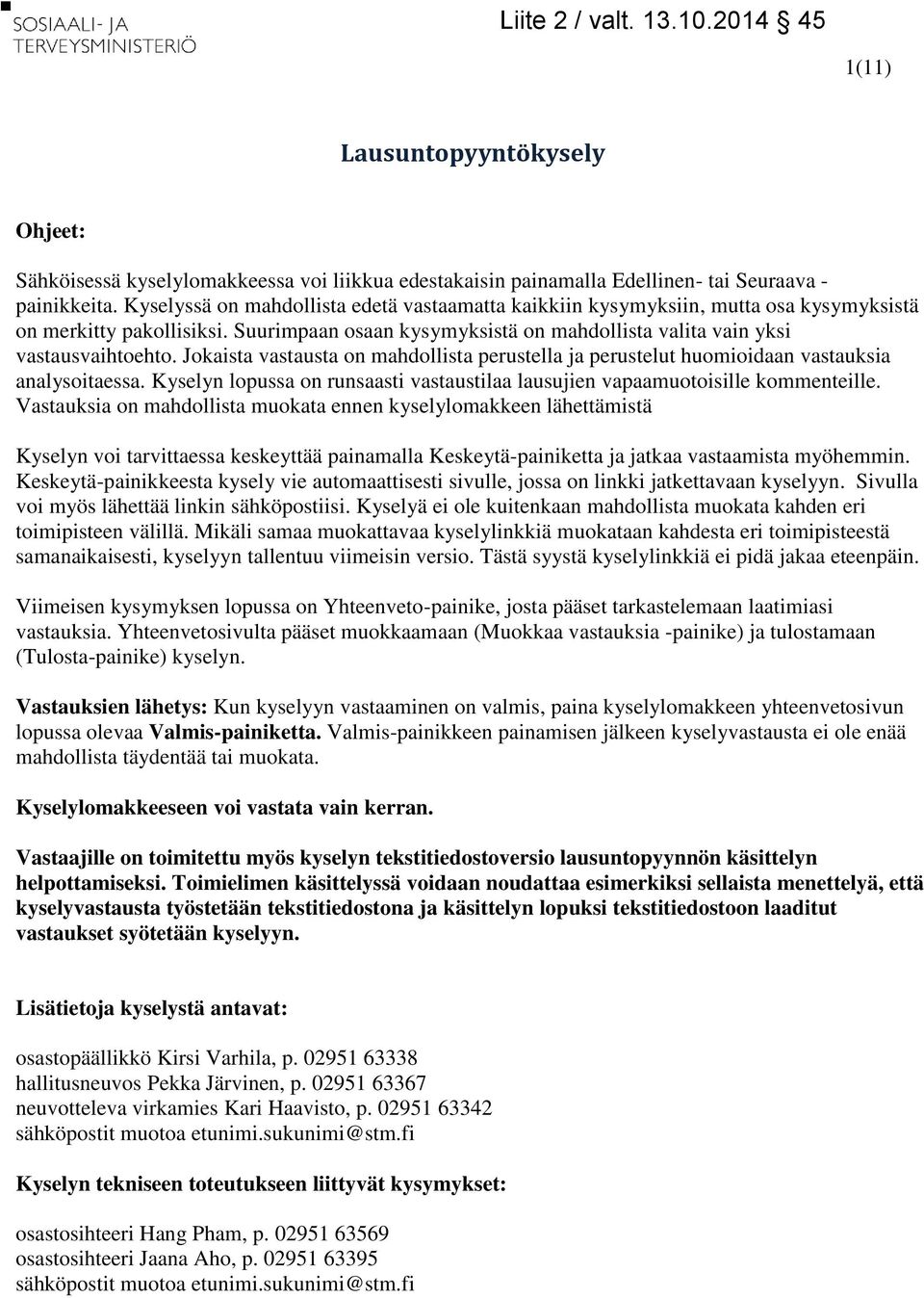 Jokaista vastausta on mahdollista perustella ja perustelut huomioidaan vastauksia analysoitaessa. Kyselyn lopussa on runsaasti vastaustilaa lausujien vapaamuotoisille kommenteille.