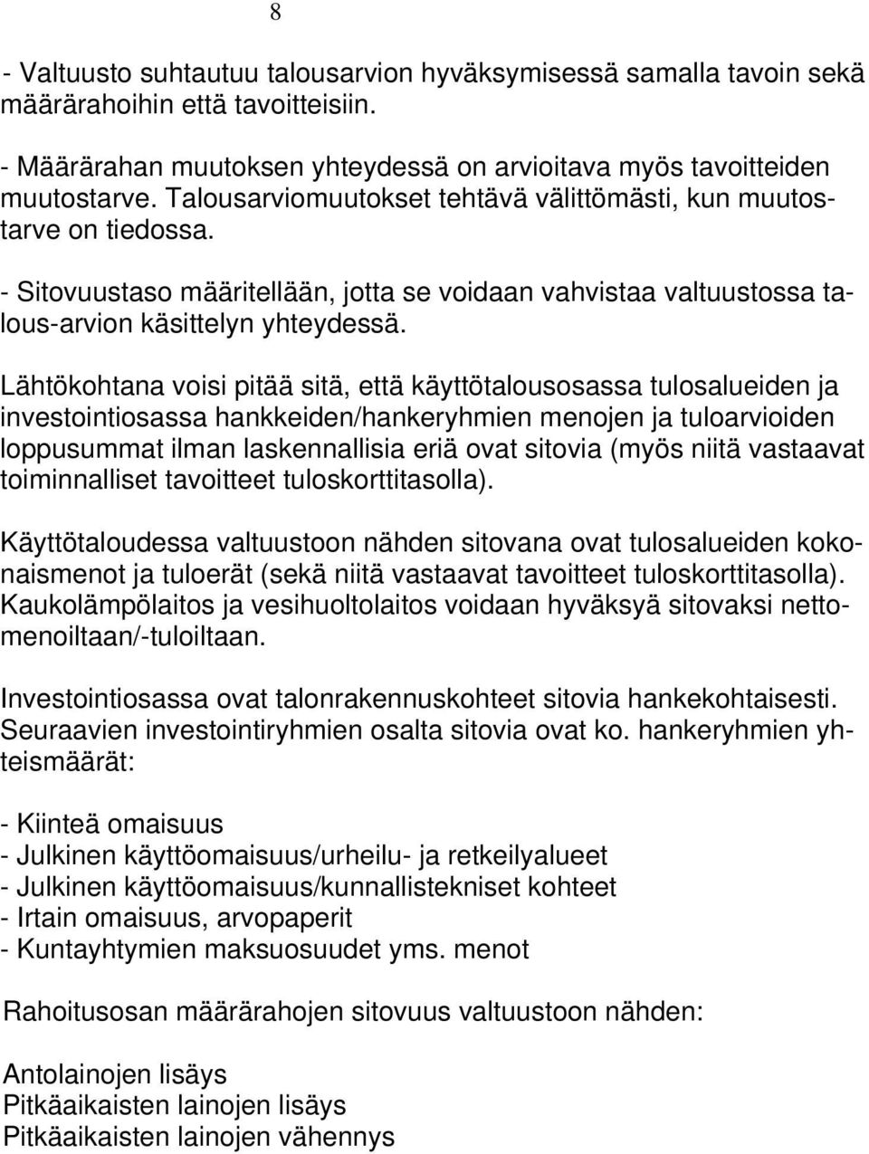 Lähtökohtana voisi pitää sitä, että käyttötalousosassa tulosalueiden ja investointiosassa hankkeiden/hankeryhmien menojen ja tuloarvioiden loppusummat ilman laskennallisia eriä ovat sitovia (myös