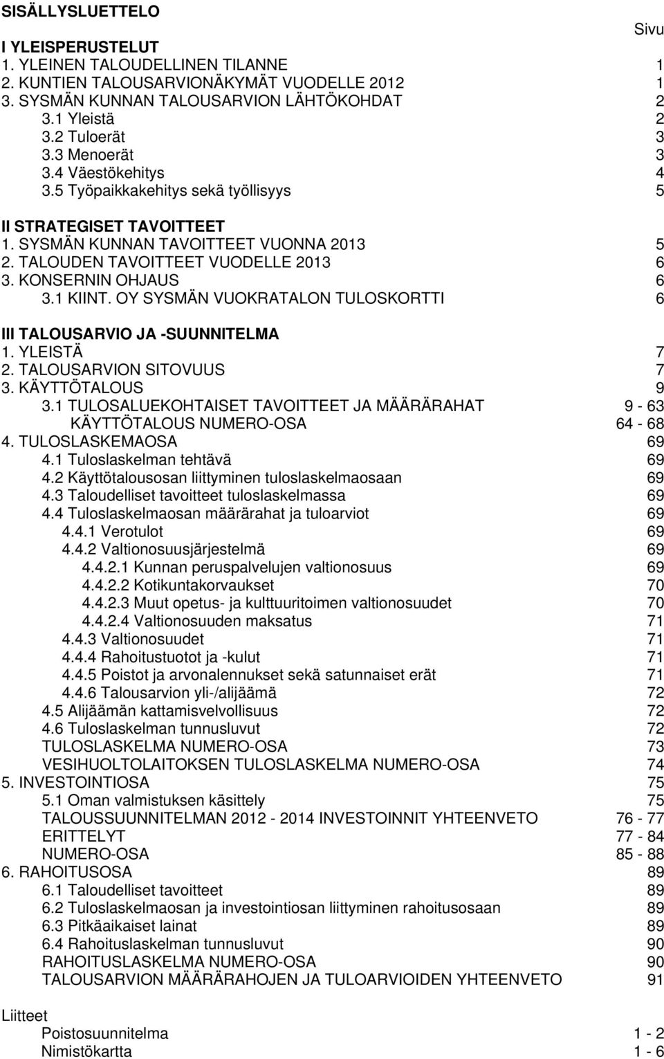 KONSERNIN OHJAUS 6 3.1 KIINT. OY SYSMÄN VUOKRATALON TULOSKORTTI 6 III TALOUSARVIO JA -SUUNNITELMA 1. YLEISTÄ 7 2. TALOUSARVION SITOVUUS 7 3. KÄYTTÖTALOUS 9 3.