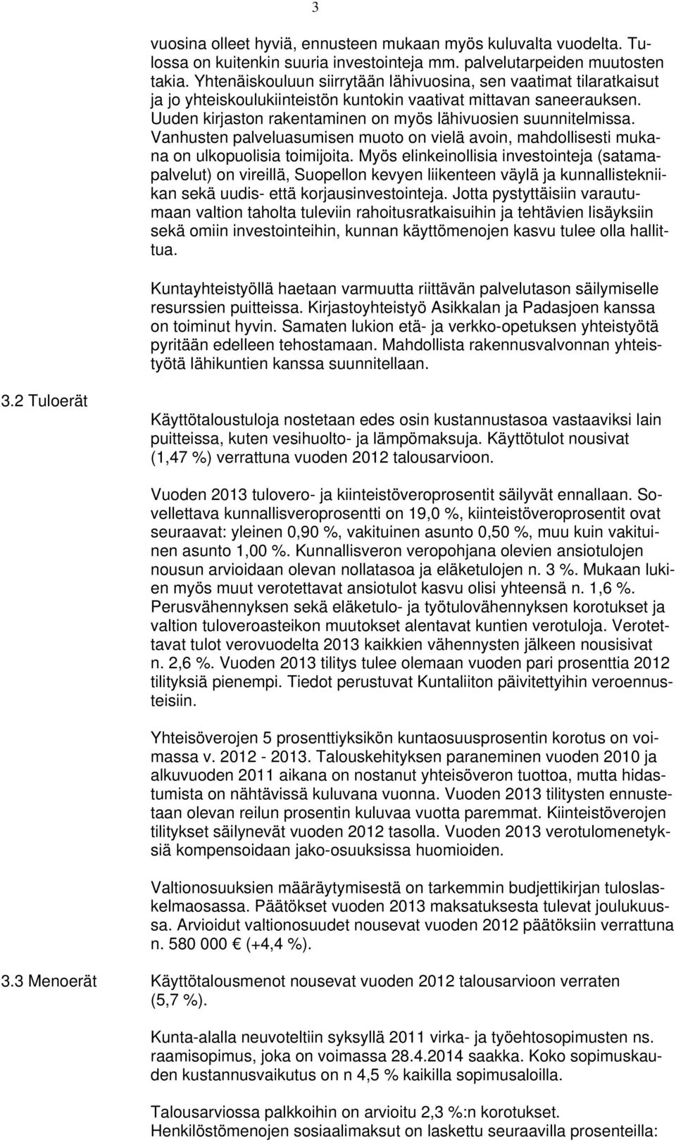 Uuden kirjaston rakentaminen on myös lähivuosien suunnitelmissa. Vanhusten palveluasumisen muoto on vielä avoin, mahdollisesti mukana on ulkopuolisia toimijoita.