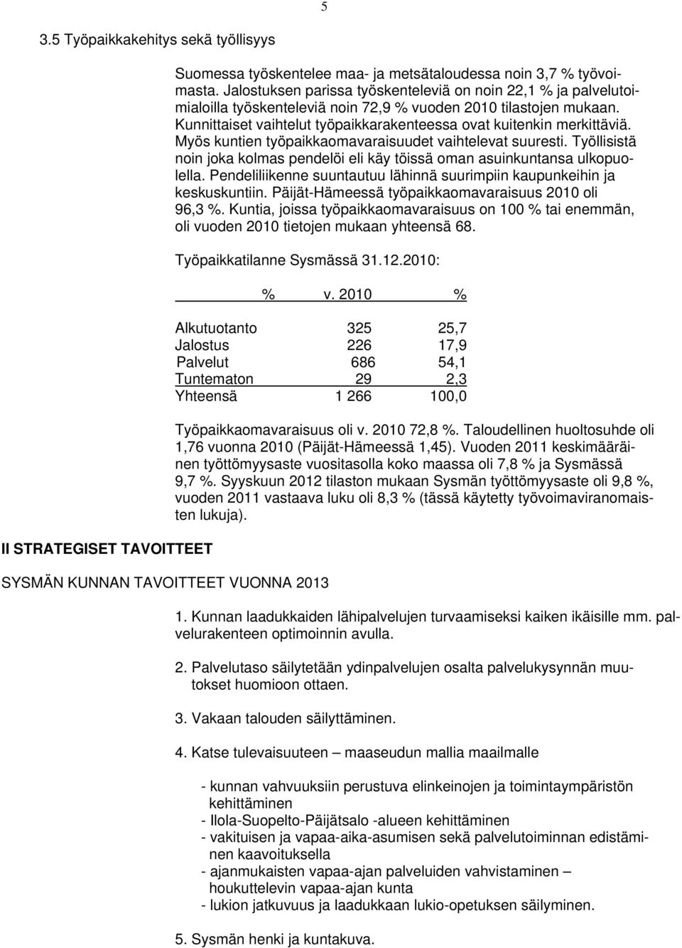 Kunnittaiset vaihtelut työpaikkarakenteessa ovat kuitenkin merkittäviä. Myös kuntien työpaikkaomavaraisuudet vaihtelevat suuresti.