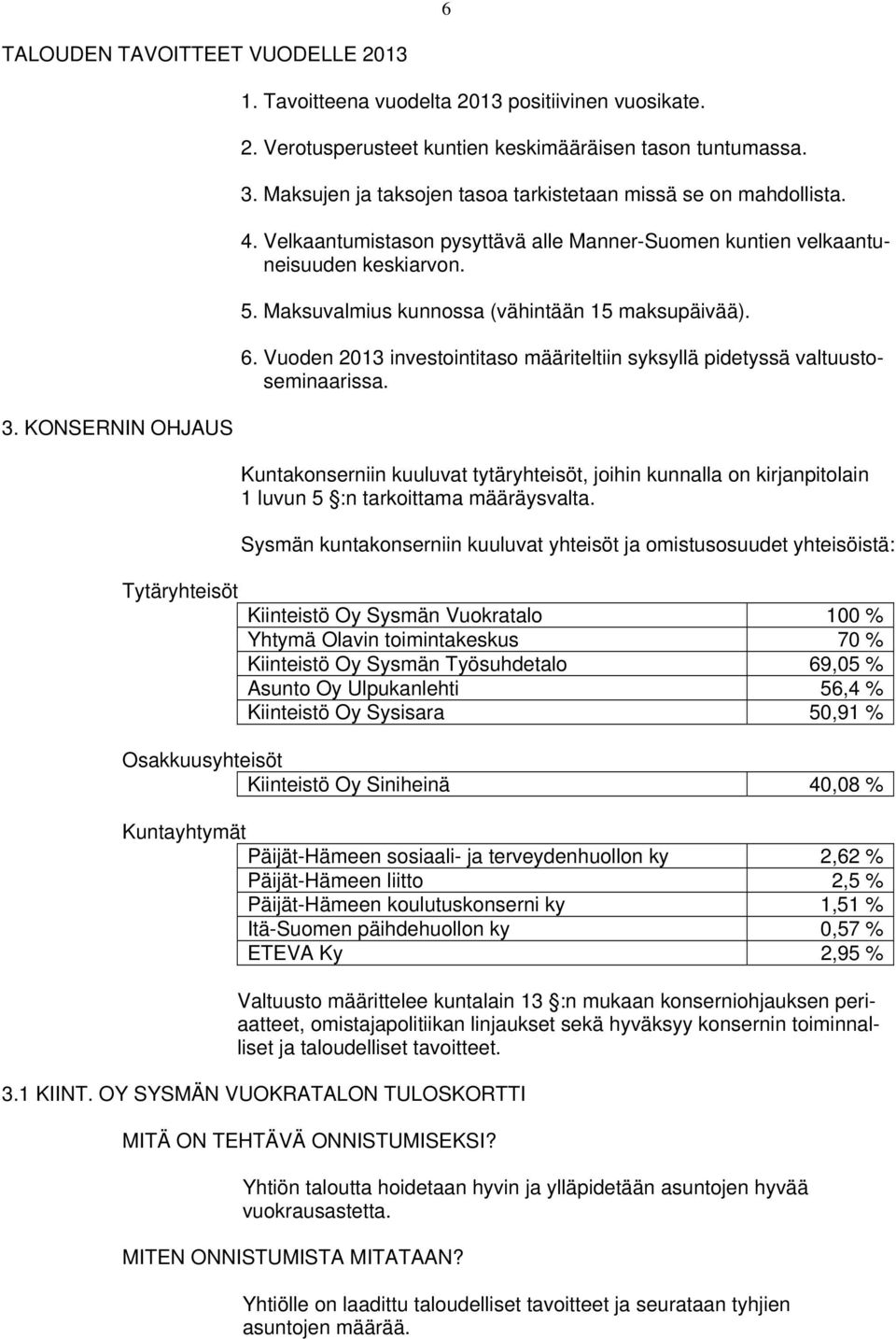 Vuoden 2013 investointitaso määriteltiin syksyllä pidetyssä valtuustoseminaarissa. Kuntakonserniin kuuluvat tytäryhteisöt, joihin kunnalla on kirjanpitolain 1 luvun 5 :n tarkoittama määräysvalta.