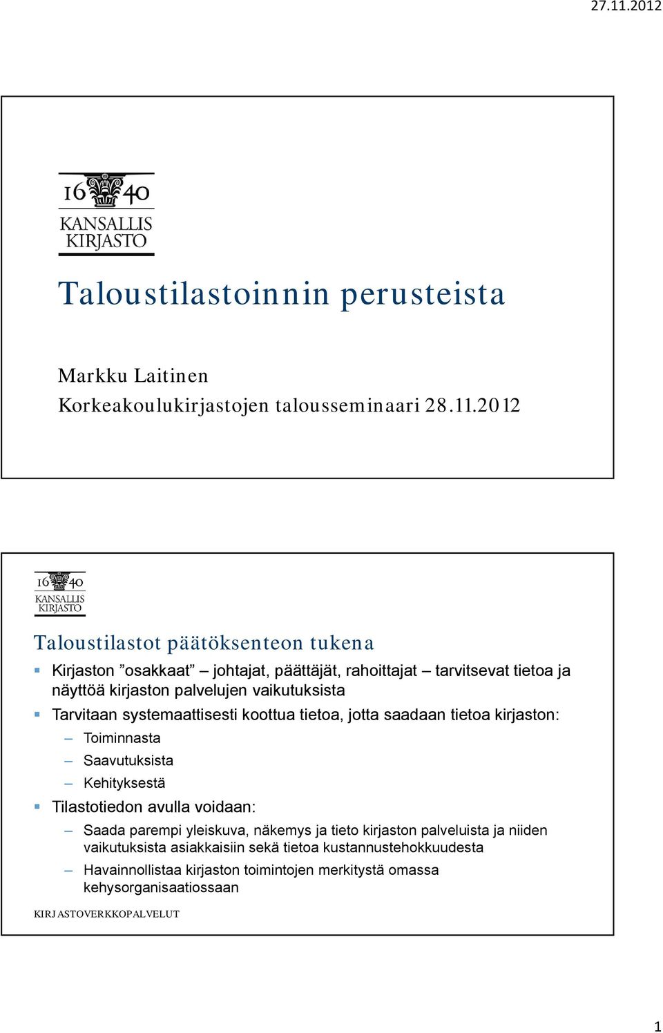 vaikutuksista Tarvitaan systemaattisesti koottua tietoa, jotta saadaan tietoa kirjaston: Toiminnasta Saavutuksista Kehityksestä Tilastotiedon avulla