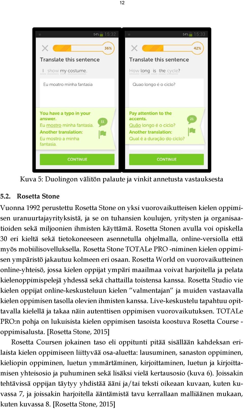 Rosetta Stonen avulla voi opiskella 30 eri kieltä sekä tietokoneeseen asennetulla ohjelmalla, online-versiolla että myös mobiilisovelluksella.