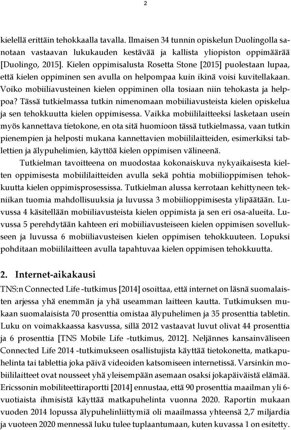 Voiko mobiiliavusteinen kielen oppiminen olla tosiaan niin tehokasta ja helppoa? Tässä tutkielmassa tutkin nimenomaan mobiiliavusteista kielen opiskelua ja sen tehokkuutta kielen oppimisessa.