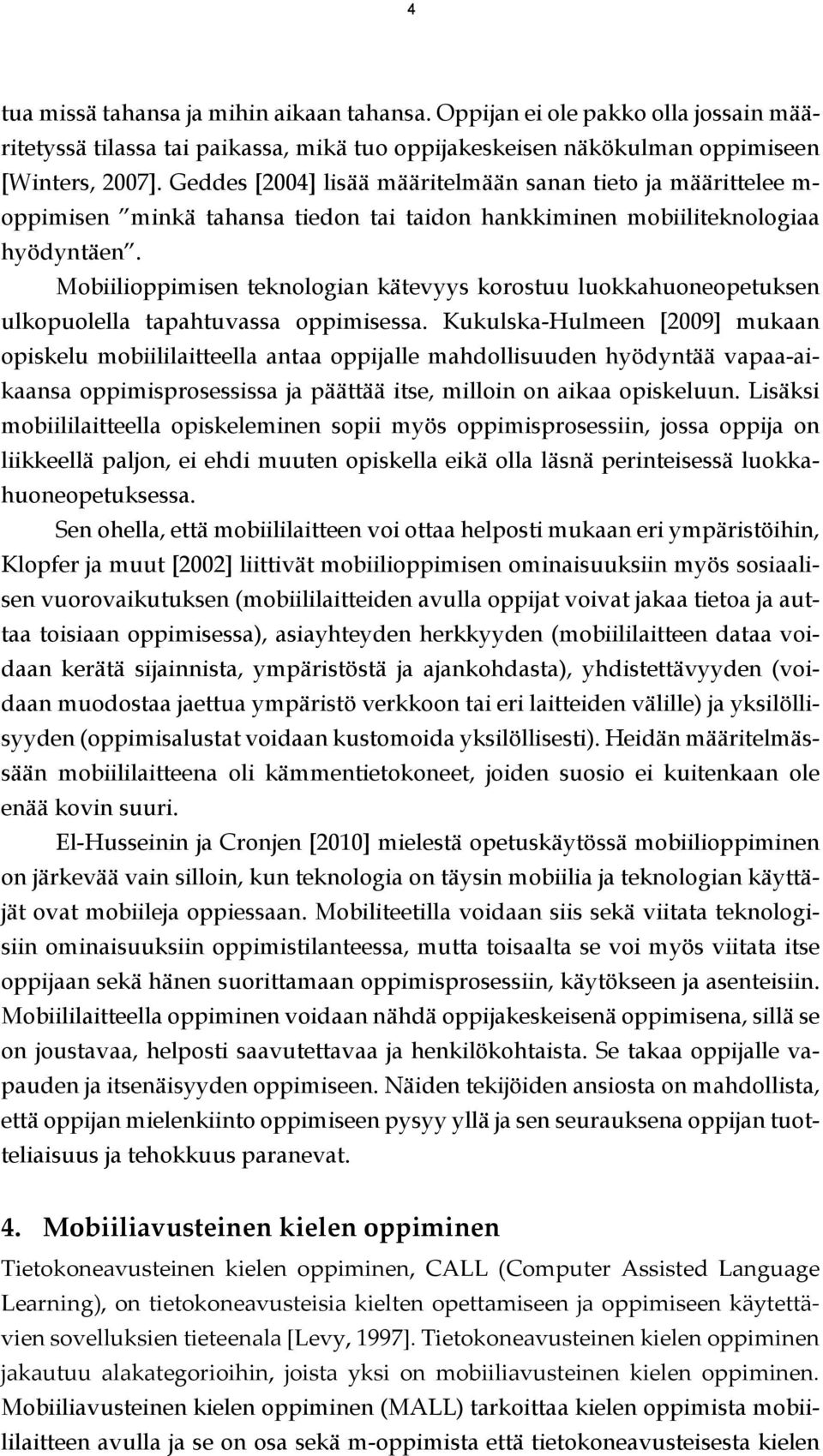 Mobiilioppimisen teknologian kätevyys korostuu luokkahuoneopetuksen ulkopuolella tapahtuvassa oppimisessa.