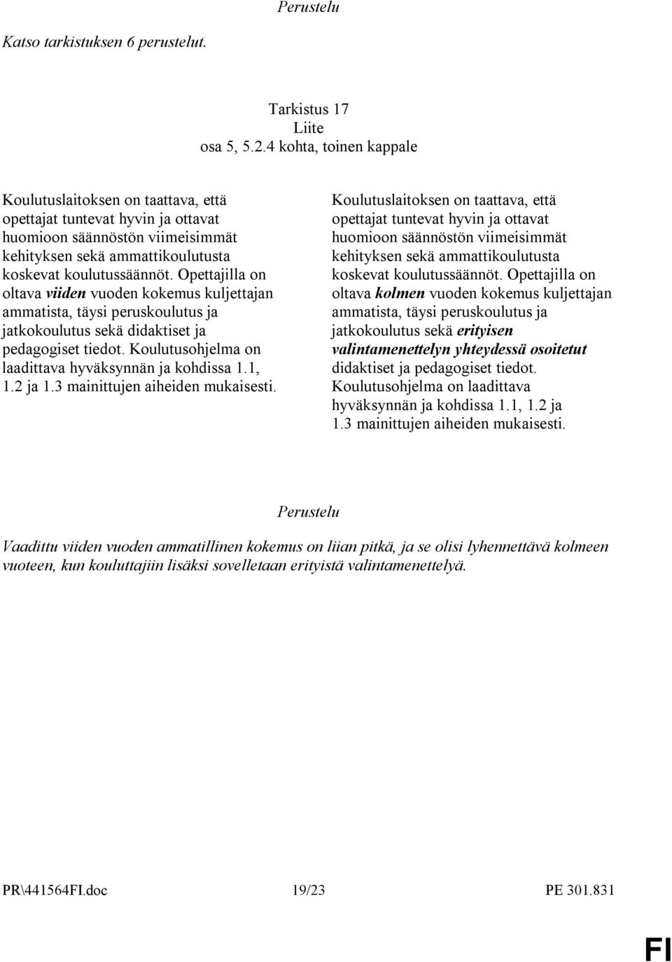 Opettajilla on oltava viiden vuoden kokemus kuljettajan ammatista, täysi peruskoulutus ja jatkokoulutus sekä didaktiset ja pedagogiset tiedot. Koulutusohjelma on laadittava hyväksynnän ja kohdissa 1.