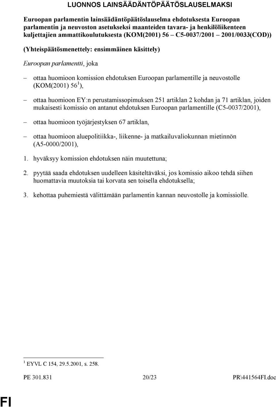 neuvostolle (KOM(2001) 56 1 ), ottaa huomioon EY:n perustamissopimuksen 251 artiklan 2 kohdan ja 71 artiklan, joiden mukaisesti komissio on antanut ehdotuksen Euroopan parlamentille (C5-0037/2001),