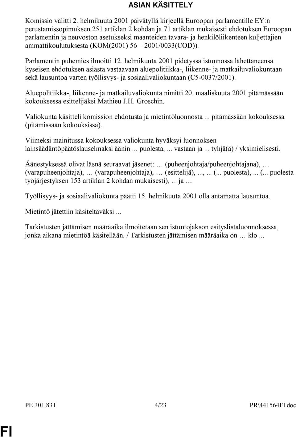 maanteiden tavara- ja henkilöliikenteen kuljettajien ammattikoulutuksesta (KOM(2001) 56 2001/0033(COD)). Parlamentin puhemies ilmoitti 12.