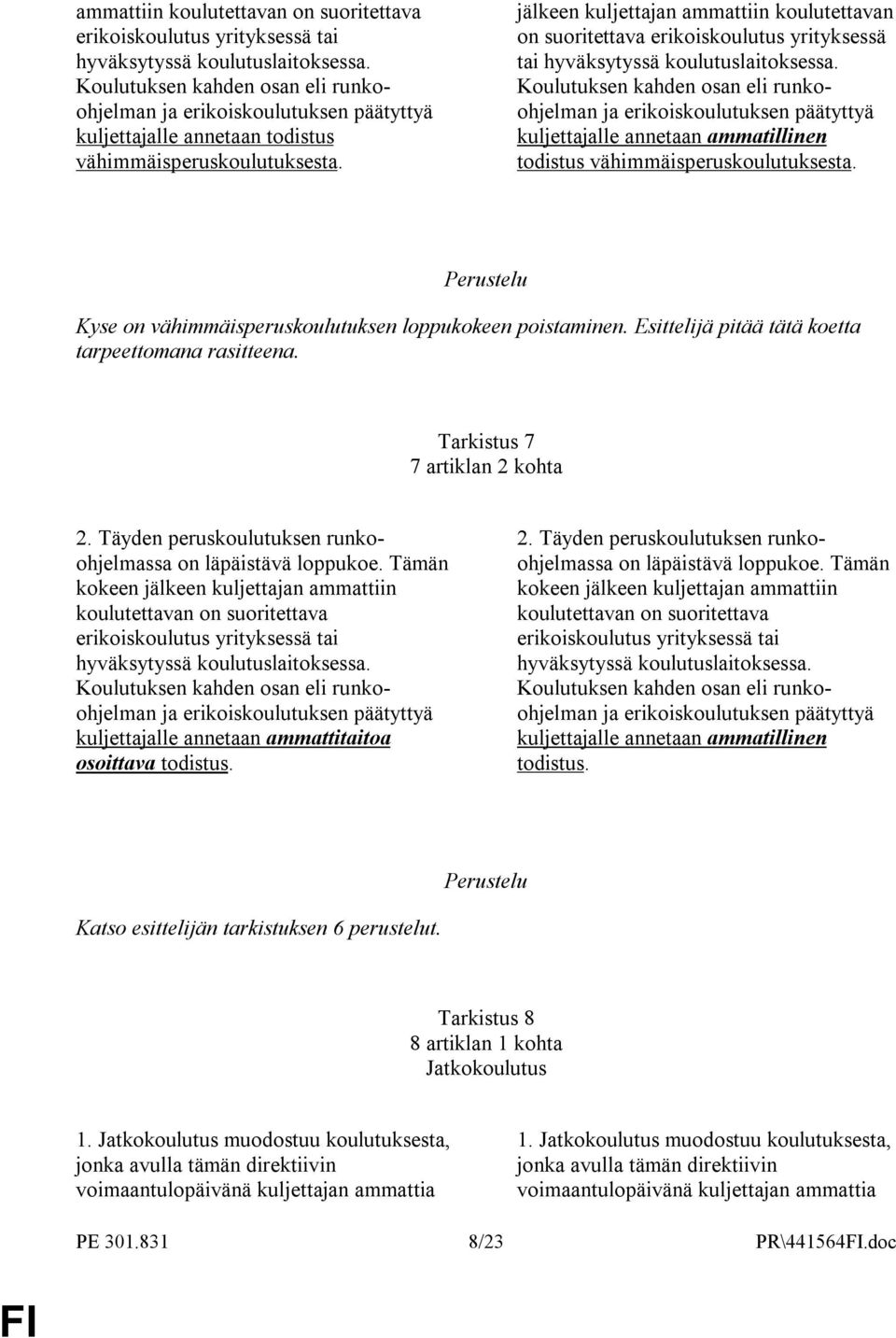jälkeen kuljettajan  Koulutuksen kahden osan eli runkoohjelman ja erikoiskoulutuksen päätyttyä kuljettajalle annetaan ammatillinen todistus vähimmäisperuskoulutuksesta.