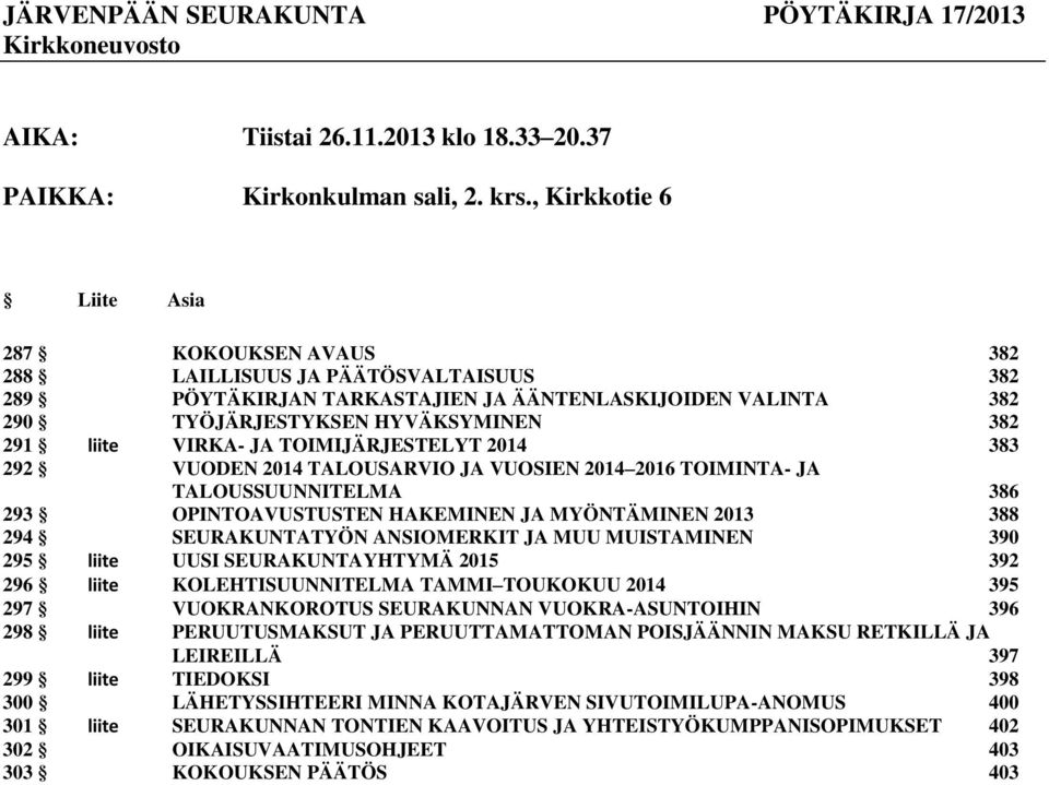 VIRKA- JA TOIMIJÄRJESTELYT 2014 383 292 VUODEN 2014 TALOUSARVIO JA VUOSIEN 2014 2016 TOIMINTA- JA TALOUSSUUNNITELMA 386 293 OPINTOAVUSTUSTEN HAKEMINEN JA MYÖNTÄMINEN 2013 388 294 SEURAKUNTATYÖN