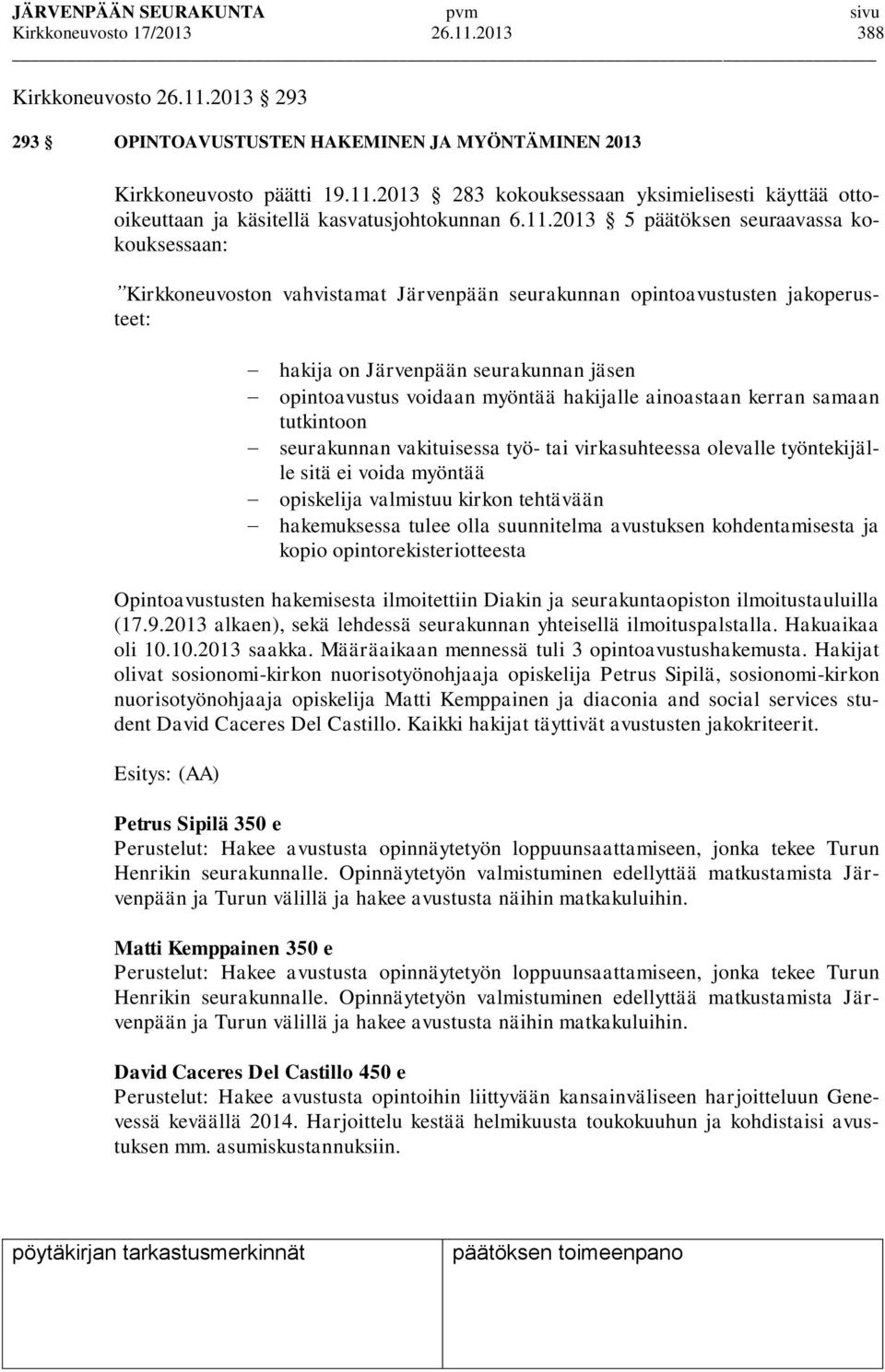 hakijalle ainoastaan kerran samaan tutkintoon seurakunnan vakituisessa työ- tai virkasuhteessa olevalle työntekijälle sitä ei voida myöntää opiskelija valmistuu kirkon tehtävään hakemuksessa tulee