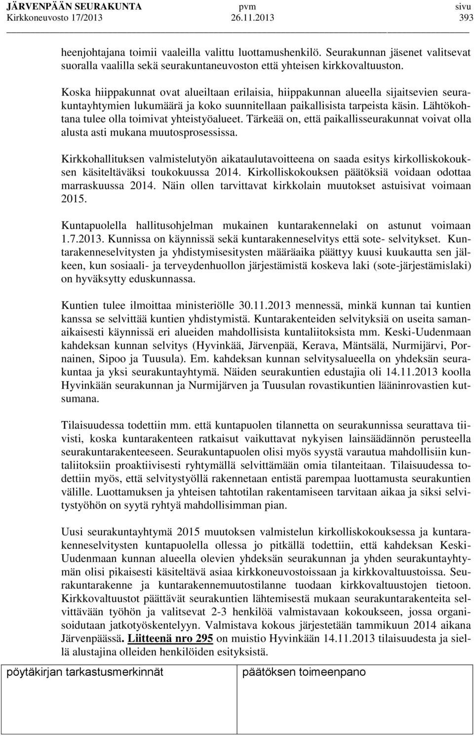 Lähtökohtana tulee olla toimivat yhteistyöalueet. Tärkeää on, että paikallisseurakunnat voivat olla alusta asti mukana muutosprosessissa.