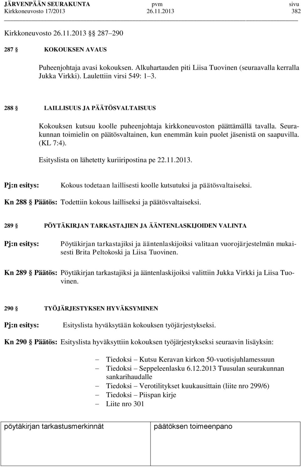 Seurakunnan toimielin on päätösvaltainen, kun enemmän kuin puolet jäsenistä on saapuvilla. (KL 7:4). Esityslista on lähetetty kuriiripostina pe 22.11.2013.