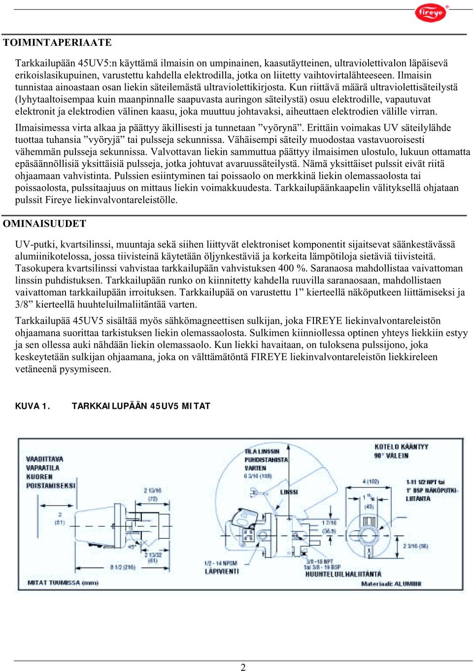 Kun riittävä määrä ultraviolettisäteilystä (lyhytaaltoisempaa kuin maanpinnalle saapuvasta auringon säteilystä) osuu elektrodille, vapautuvat elektronit ja elektrodien välinen kaasu, joka muuttuu