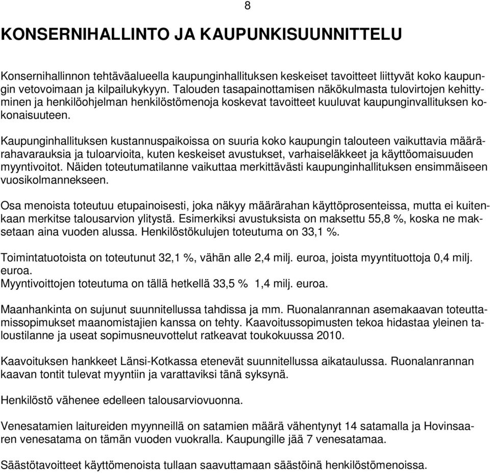 Kaupunginhallituksen kustannuspaikoissa on suuria koko kaupungin talouteen vaikuttavia määrärahavarauksia ja tuloarvioita, kuten keskeiset avustukset, varhaiseläkkeet ja käyttöomaisuuden myyntivoitot.