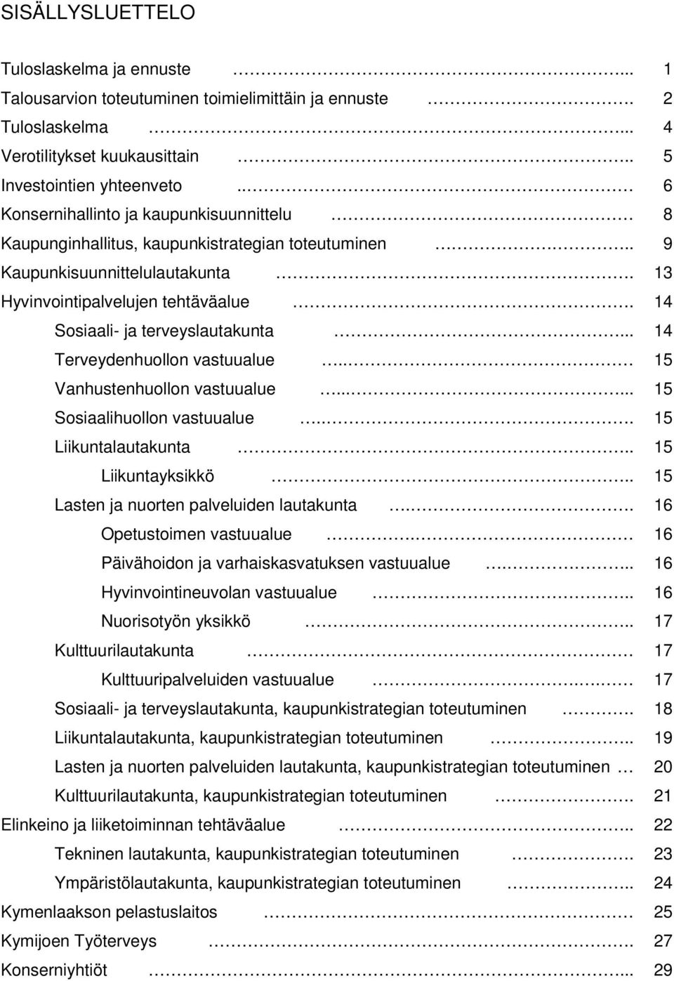 14 Sosiaali- ja terveyslautakunta... 14 Terveydenhuollon vastuualue.. 15 Vanhustenhuollon vastuualue...... 15 Sosiaalihuollon vastuualue... 15 Liikuntalautakunta.. 15 Liikuntayksikkö.