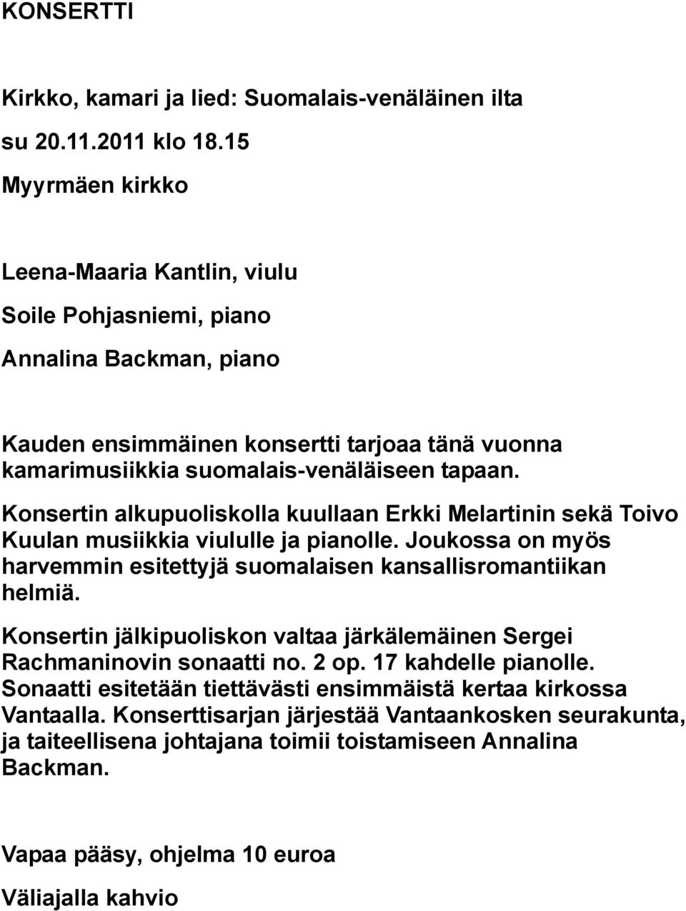 Konsertin alkupuoliskolla kuullaan Erkki Melartinin sekä Toivo Kuulan musiikkia viululle ja pianolle. Joukossa on myös harvemmin esitettyjä suomalaisen kansallisromantiikan helmiä.