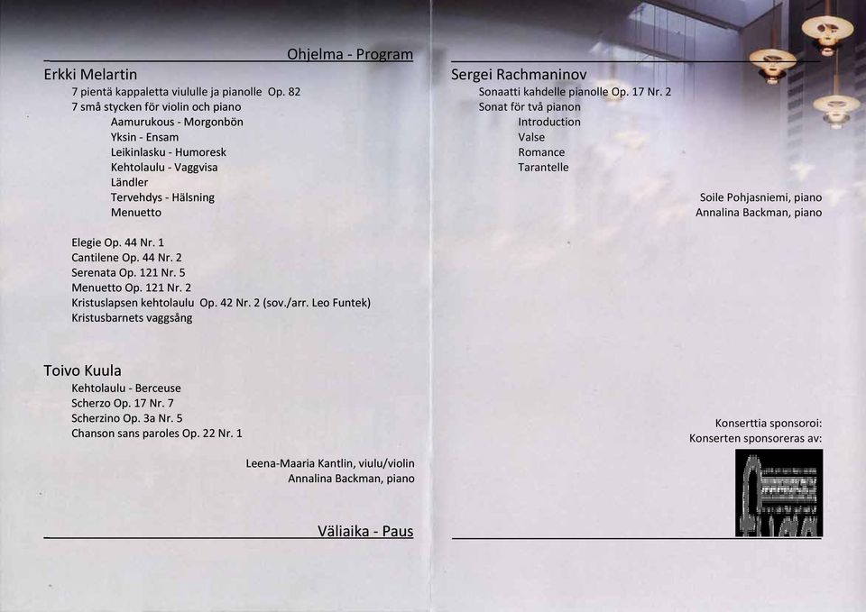 121 Nr. 5 Menuetto Op. 121 Nr. 2 Kristuslapsen kehtolaulu Op. 42 Nr. 2 (sov./arr. Leo Funtek) Kristusbarnets vaggsång Sergei Rachmaninov Sonaatti kahdelle pianolle Op. 17 Nr.
