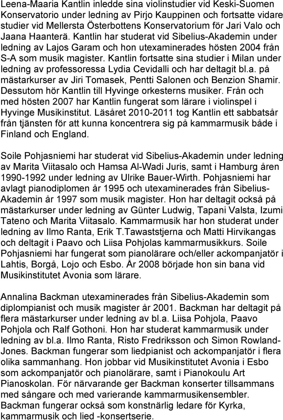 Kantlin fortsatte sina studier i Milan under ledning av professoressa Lydia Cevidalli och har deltagit bl.a. på mästarkurser av Jiri Tomasek, Pentti Salonen och Benzion Shamir.