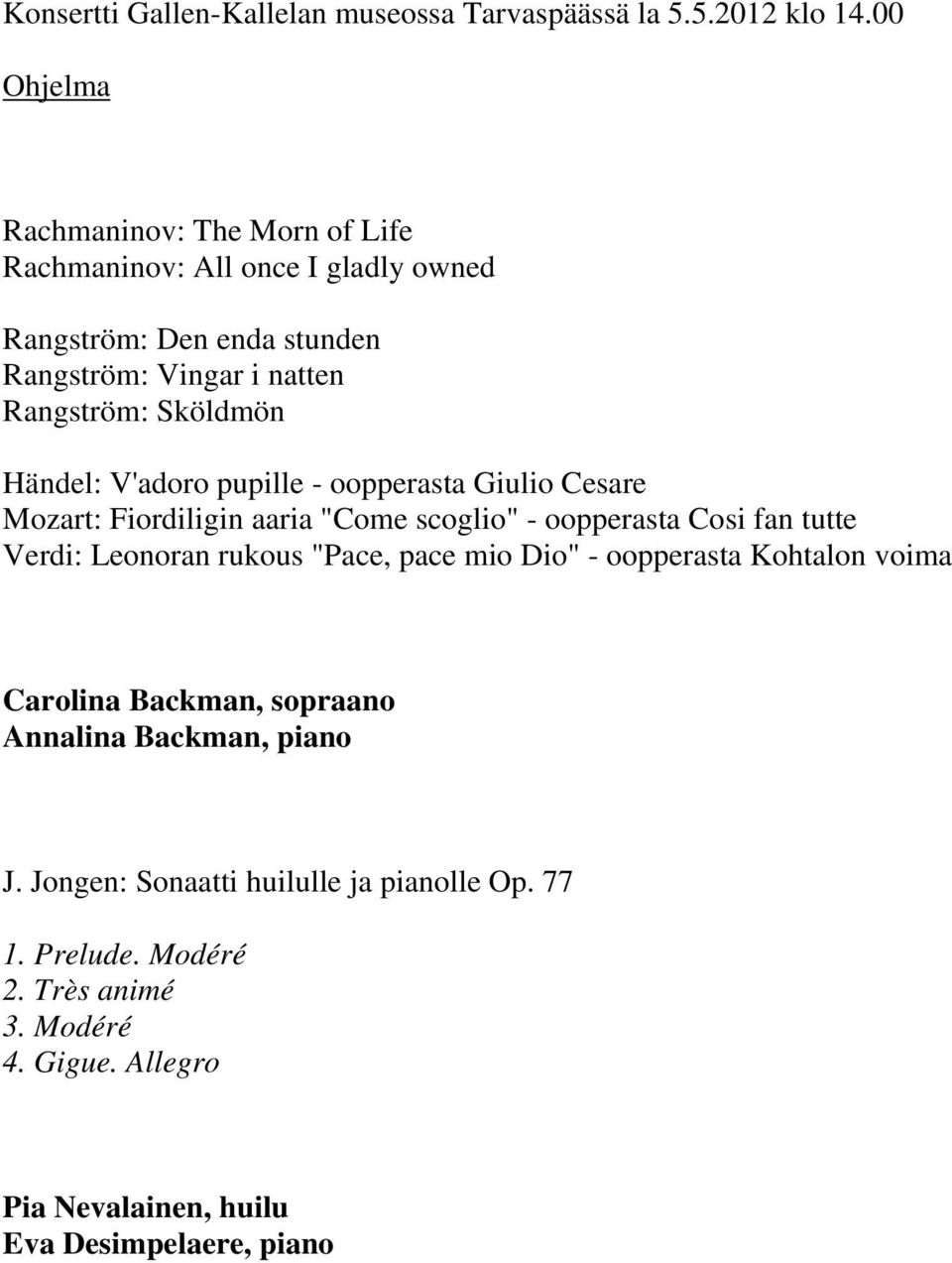 Sköldmön Händel: V'adoro pupille - oopperasta Giulio Cesare Mozart: Fiordiligin aaria "Come scoglio" - oopperasta Cosi fan tutte Verdi: Leonoran