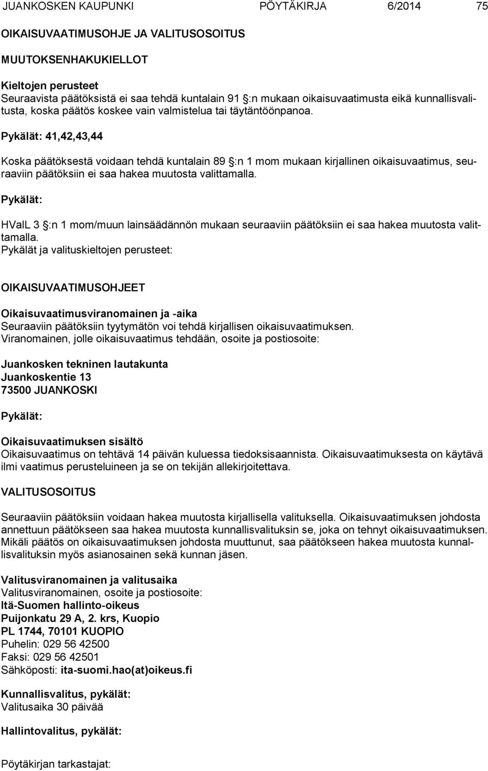 Pykälät: 41,42,43,44 Koska päätöksestä voidaan tehdä kuntalain 89 :n 1 mom mukaan kirjallinen oikaisuvaati mus, seuraaviin päätöksiin ei saa hakea muutosta valittamalla.