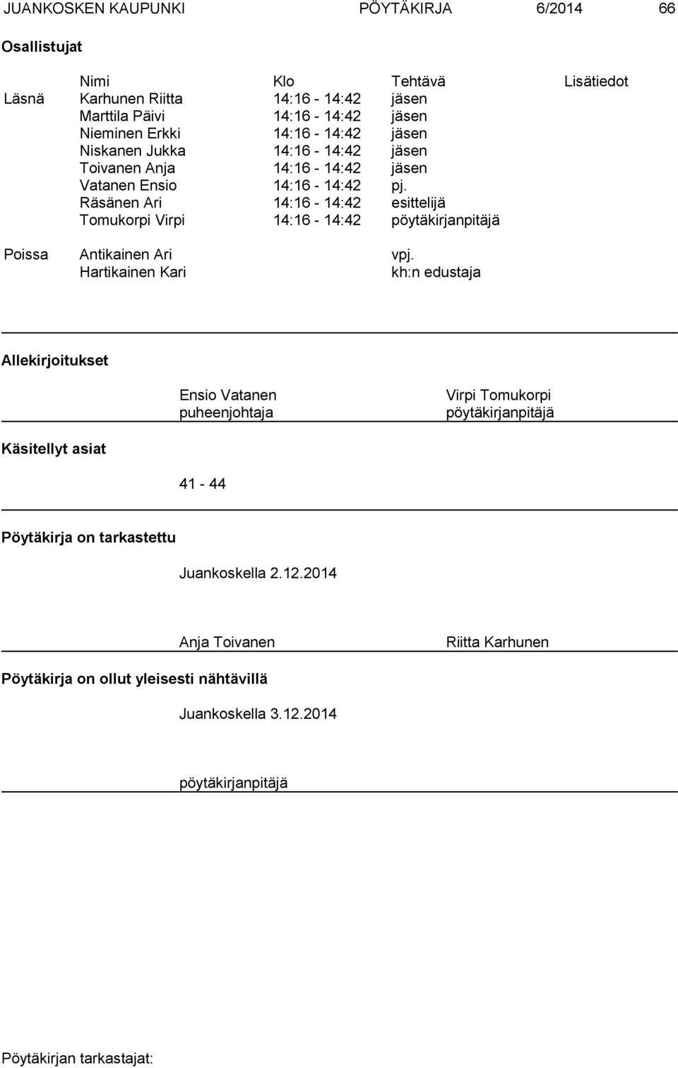 Räsänen Ari 14:16-14:42 esittelijä Tomukorpi Virpi 14:16-14:42 pöytäkirjanpitäjä Poissa Antikainen Ari vpj.