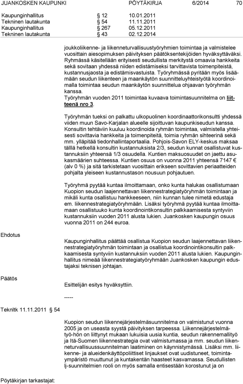 2011 Tekninen lautakunta 43 02.12.2014 joukkoliikenne- ja liikenneturvallisuustyöryhmien toimintaa ja valmistelee vuosittain aiesopimuksen päivityksen päätöksentekijöiden hyväksyttäväksi.