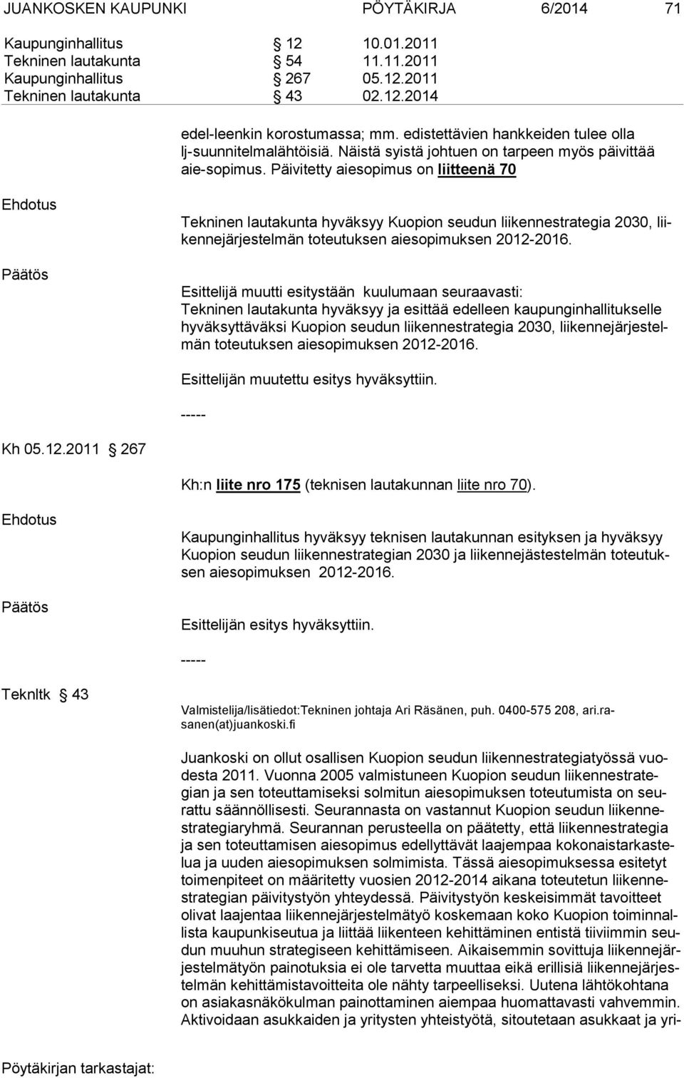 Päivitetty aiesopimus on liitteenä 70 Ehdotus Tekninen lautakunta hyväksyy Kuopion seudun liikennestrategia 2030, liikennejärjestelmän toteutuksen aiesopimuksen 2012-2016.