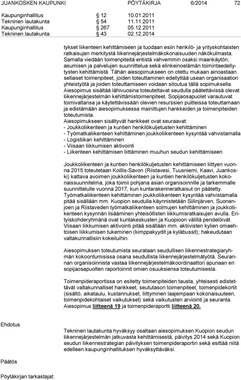 2011 Tekninen lautakunta 43 02.12.2014 tykset liikenteen kehittämiseen ja tuodaan esiin henkilö- ja yrityskohtaisten ratkaisujen merkitystä liikennejärjestelmäkokonaisuuden näkökulmasta.