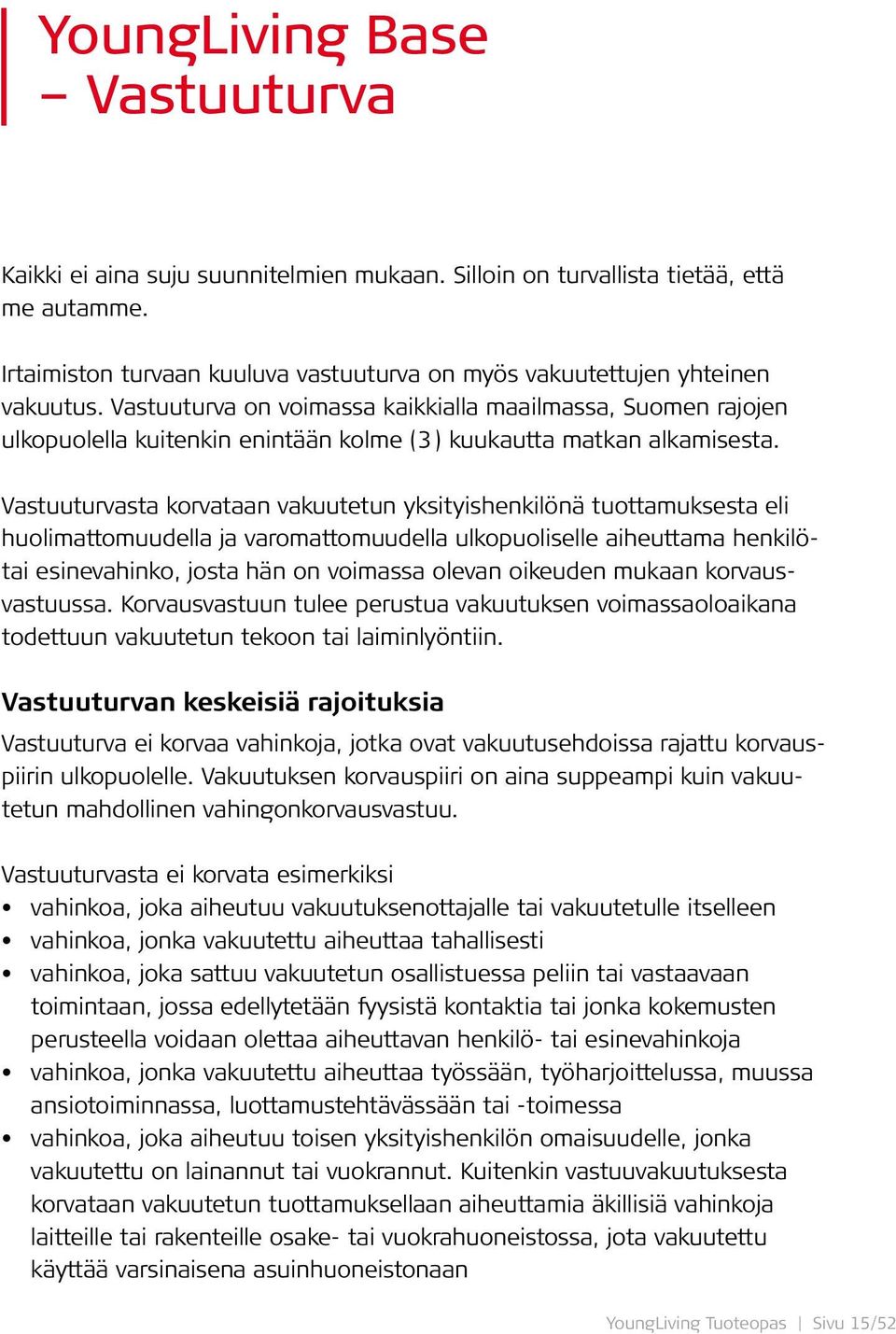 Vastuuturvasta korvataan vakuutetun yksityishenkilönä tuottamuksesta eli huolimattomuudella ja varomattomuudella ulkopuoliselle aiheuttama henkilötai esinevahinko, josta hän on voimassa olevan