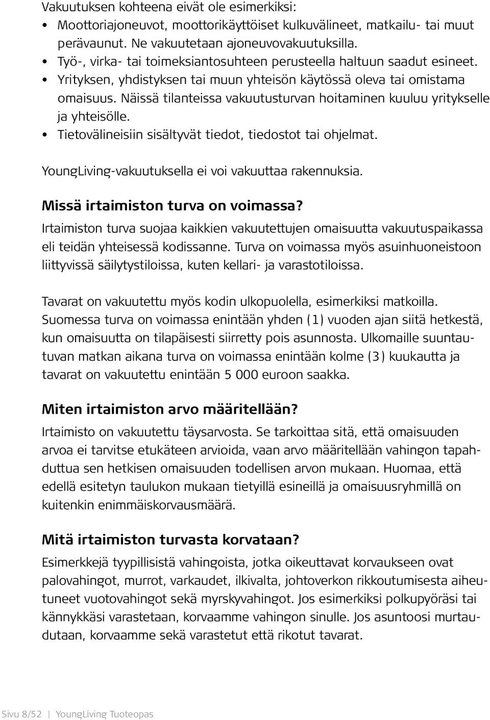 Näissä tilanteissa vakuutusturvan hoitaminen kuuluu yritykselle ja yhteisölle. Tietovälineisiin sisältyvät tiedot, tiedostot tai ohjelmat. YoungLiving-vakuutuksella ei voi vakuuttaa rakennuksia.