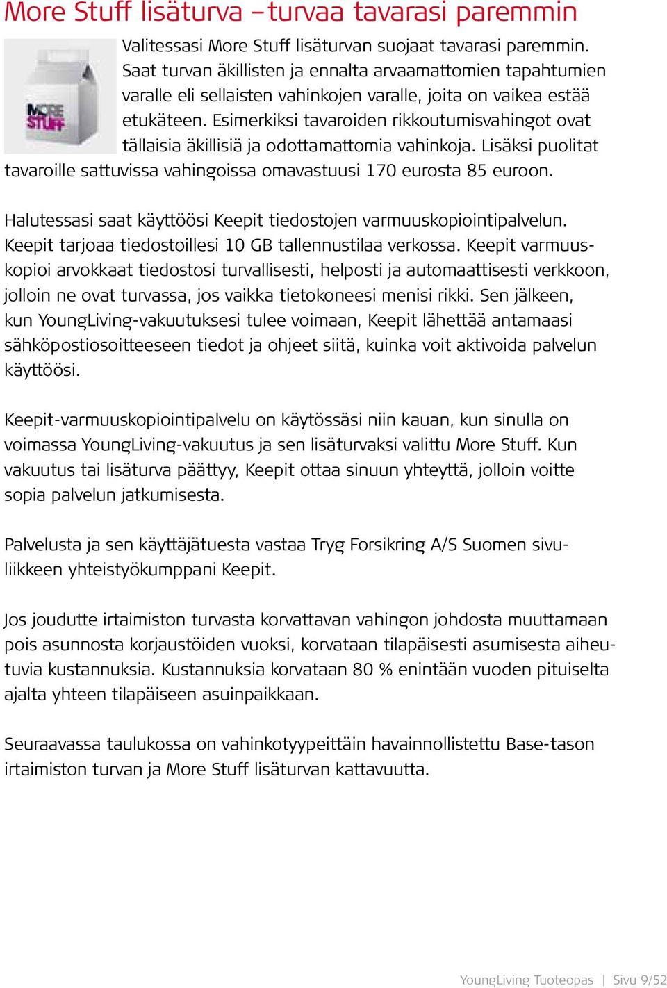 Esimerkiksi tavaroiden rikkoutumisvahingot ovat tällaisia äkillisiä ja odottamattomia vahinkoja. Lisäksi puolitat tavaroille sattuvissa vahingoissa omavastuusi 170 eurosta 85 euroon.