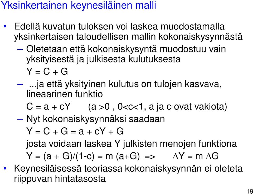 ..ja että yksityinen kulutus on tulojen kasvava, lineaarinen funktio C = a + cy (a >0, 0<c<1, a ja c ovat vakiota) Nyt kokonaiskysynnäksi