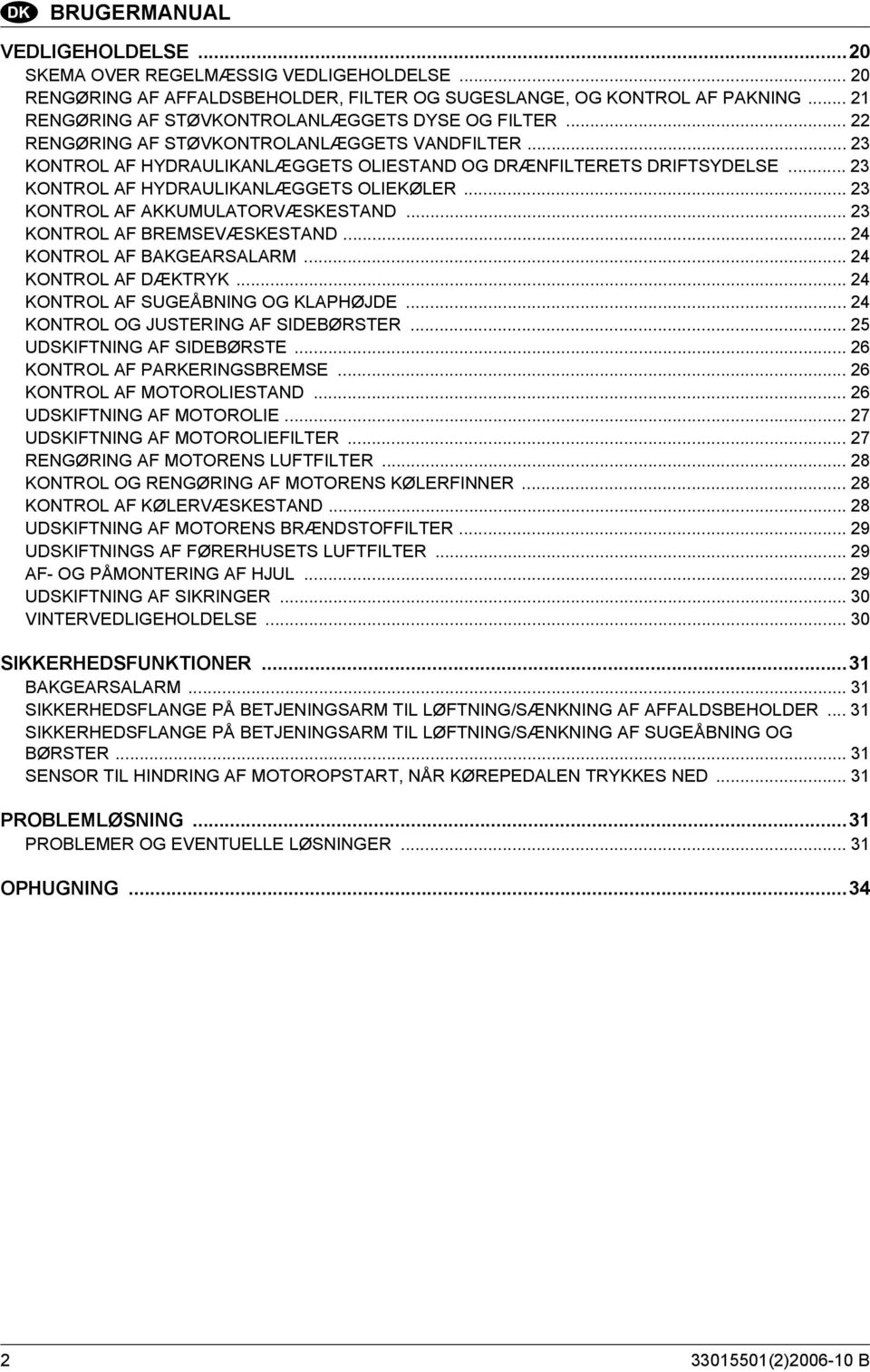 .. 23 KONTROL AF HYDRAULIKANLÆGGETS OLIEKØLER... 23 KONTROL AF AKKUMULATORVÆSKESTAND... 23 KONTROL AF BREMSEVÆSKESTAND... 24 KONTROL AF BAKGEARSALARM... 24 KONTROL AF DÆKTRYK.