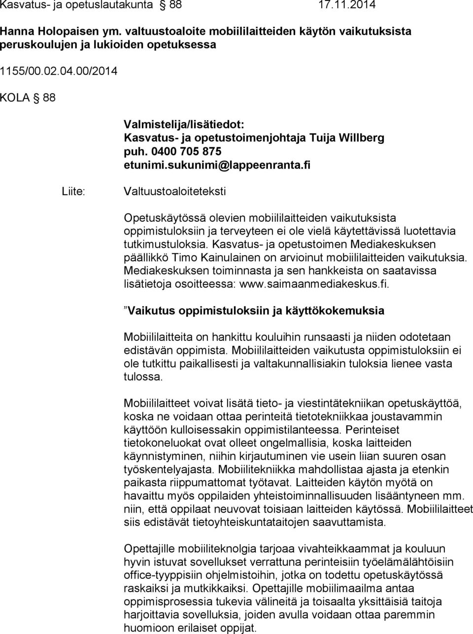 fi Liite: Valtuustoaloiteteksti Opetuskäytössä olevien mobiililaitteiden vaikutuksista oppimistuloksiin ja terveyteen ei ole vielä käytettävissä luotettavia tutkimustuloksia.