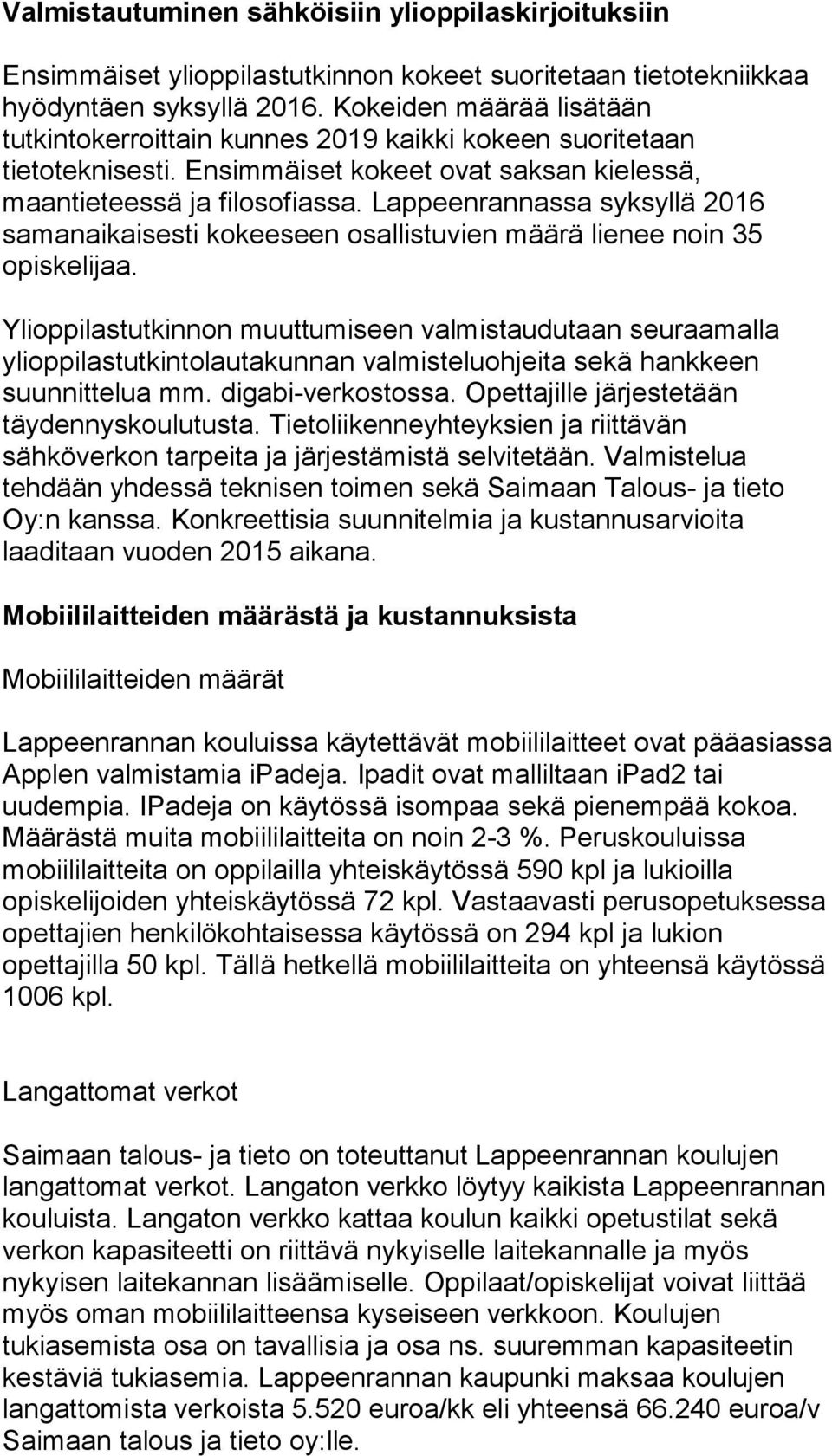 Lappeenrannassa syksyllä 2016 samanaikaisesti kokeeseen osallistuvien määrä lienee noin 35 opiskelijaa.