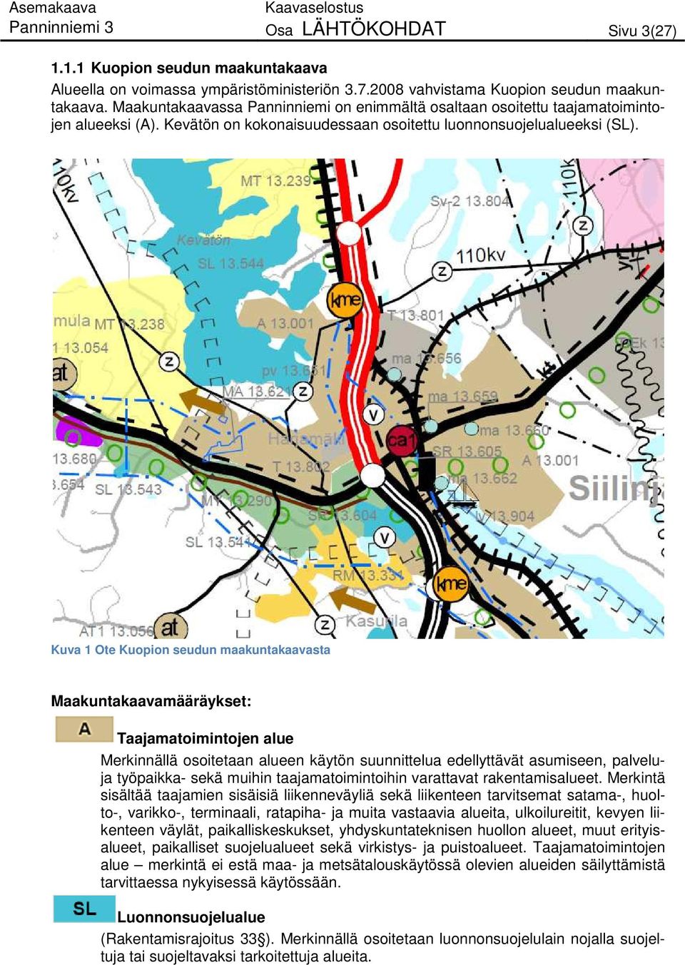 Kuva 1 Ote Kuopion seudun maakuntakaavasta Maakuntakaavamääräykset: Taajamatoimintojen alue Merkinnällä osoitetaan alueen käytön suunnittelua edellyttävät asumiseen, palveluja työpaikka- sekä muihin