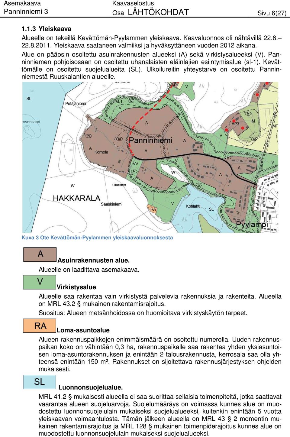 Panninniemen pohjoisosaan on osoitettu uhanalaisten eläinlajien esiintymisalue (sl-1). Kevättömälle on osoitettu suojelualueita (SL).