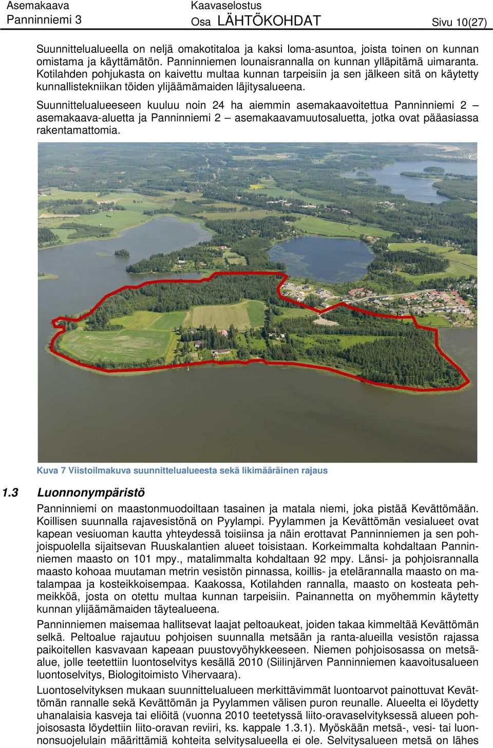 Kotilahden pohjukasta on kaivettu multaa kunnan tarpeisiin ja sen jälkeen sitä on käytetty kunnallistekniikan töiden ylijäämämaiden läjitysalueena.