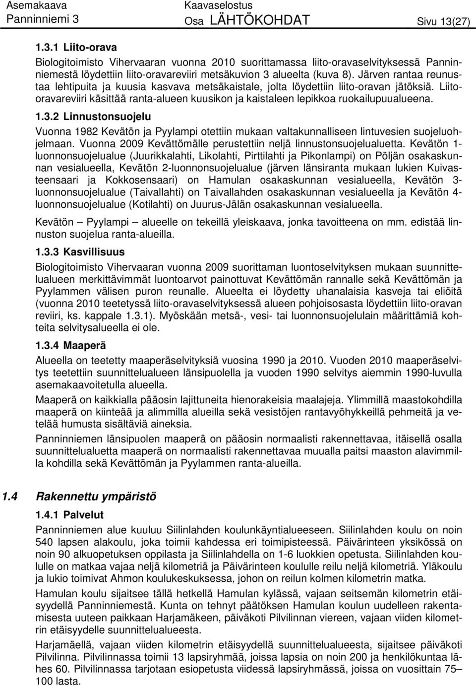 1.3.2 Linnustonsuojelu Vuonna 1982 Kevätön ja Pyylampi otettiin mukaan valtakunnalliseen lintuvesien suojeluohjelmaan. Vuonna 2009 Kevättömälle perustettiin neljä linnustonsuojelualuetta.