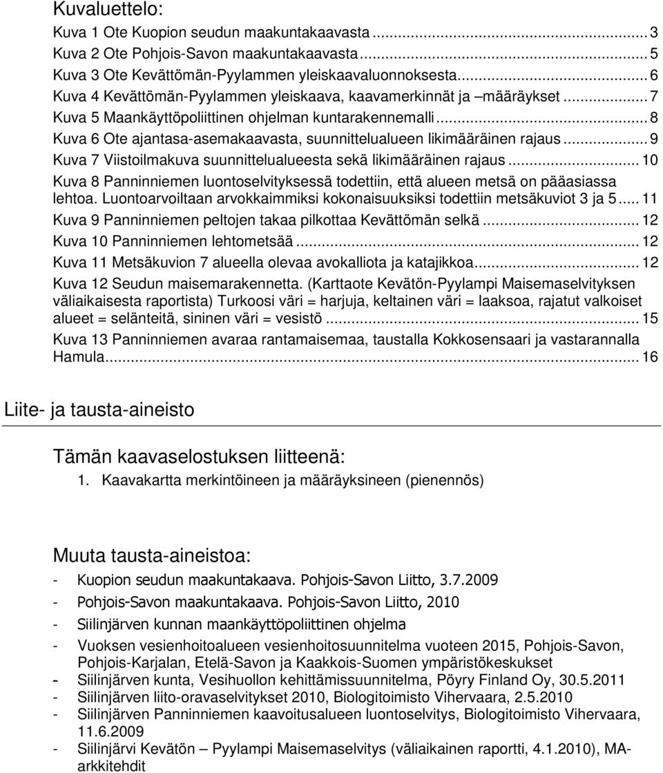 .. 8 Kuva 6 Ote ajantasa-asemakaavasta, suunnittelualueen likimääräinen rajaus... 9 Kuva 7 Viistoilmakuva suunnittelualueesta sekä likimääräinen rajaus.