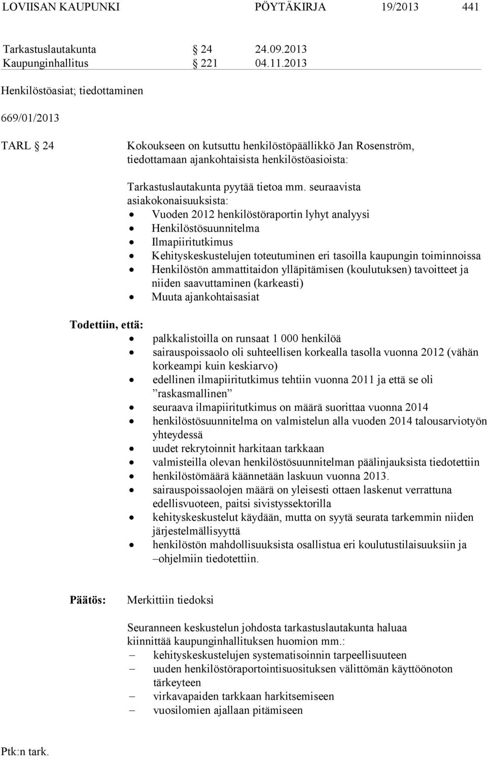 mm. seuraavista asiakokonaisuuksista: Vuoden 2012 henkilöstöraportin lyhyt analyysi Henkilöstösuunnitelma Ilmapiiritutkimus Kehityskeskustelujen toteutuminen eri tasoilla kaupungin toiminnoissa