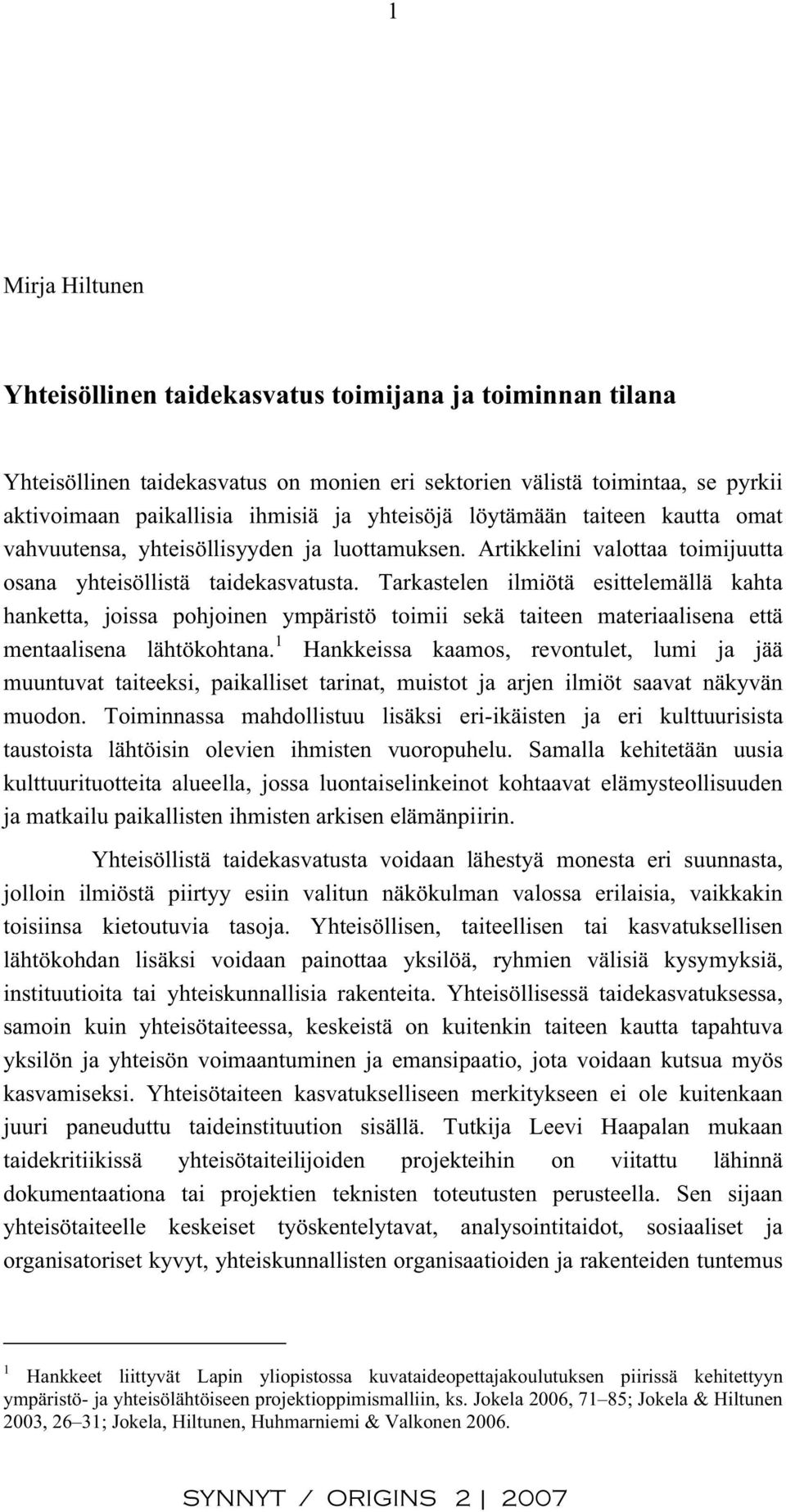 Tarkastelen ilmiötä esittelemällä kahta hanketta, joissa pohjoinen ympäristö toimii sekä taiteen materiaalisena että mentaalisena lähtökohtana.