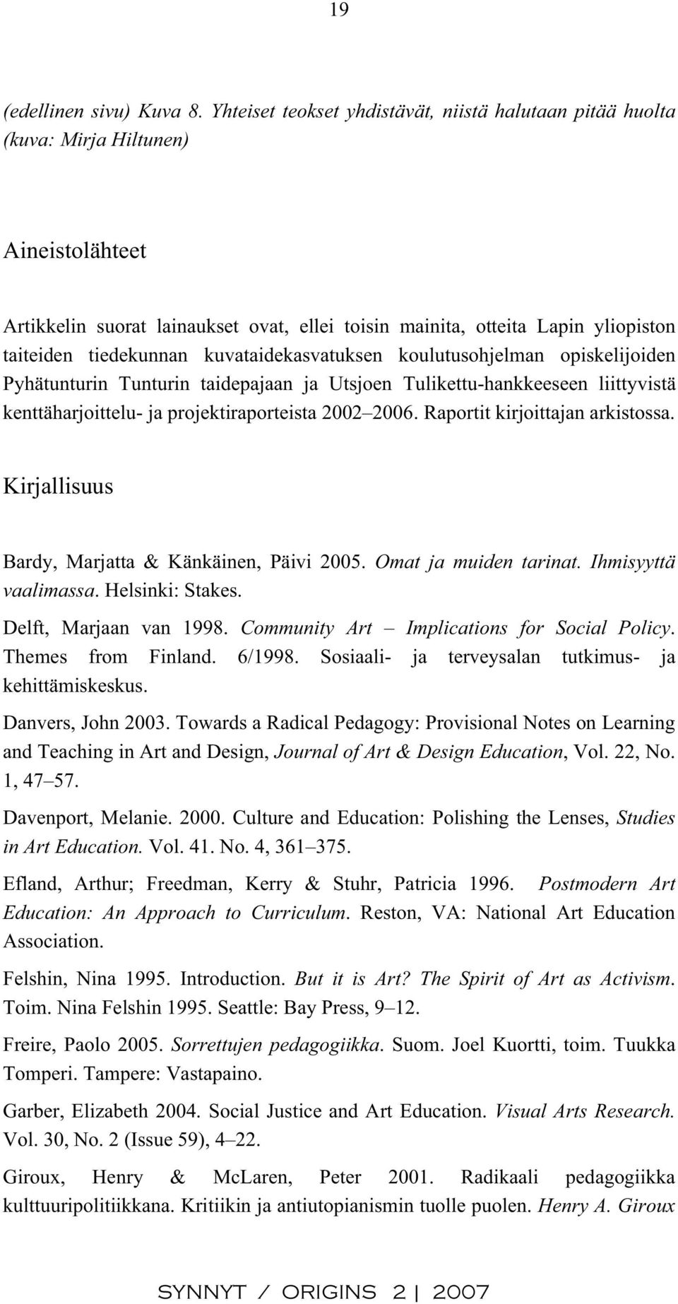 tiedekunnan kuvataidekasvatuksen koulutusohjelman opiskelijoiden Pyhätunturin Tunturin taidepajaan ja Utsjoen Tulikettu-hankkeeseen liittyvistä kenttäharjoittelu- ja projektiraporteista 2002 2006.