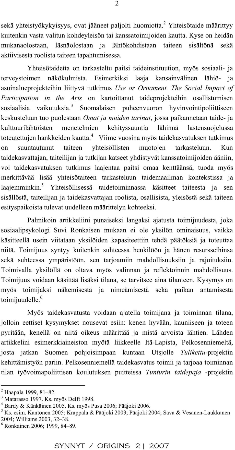 Yhteisötaidetta on tarkasteltu paitsi taideinstituution, myös sosiaali- ja terveystoimen näkökulmista.