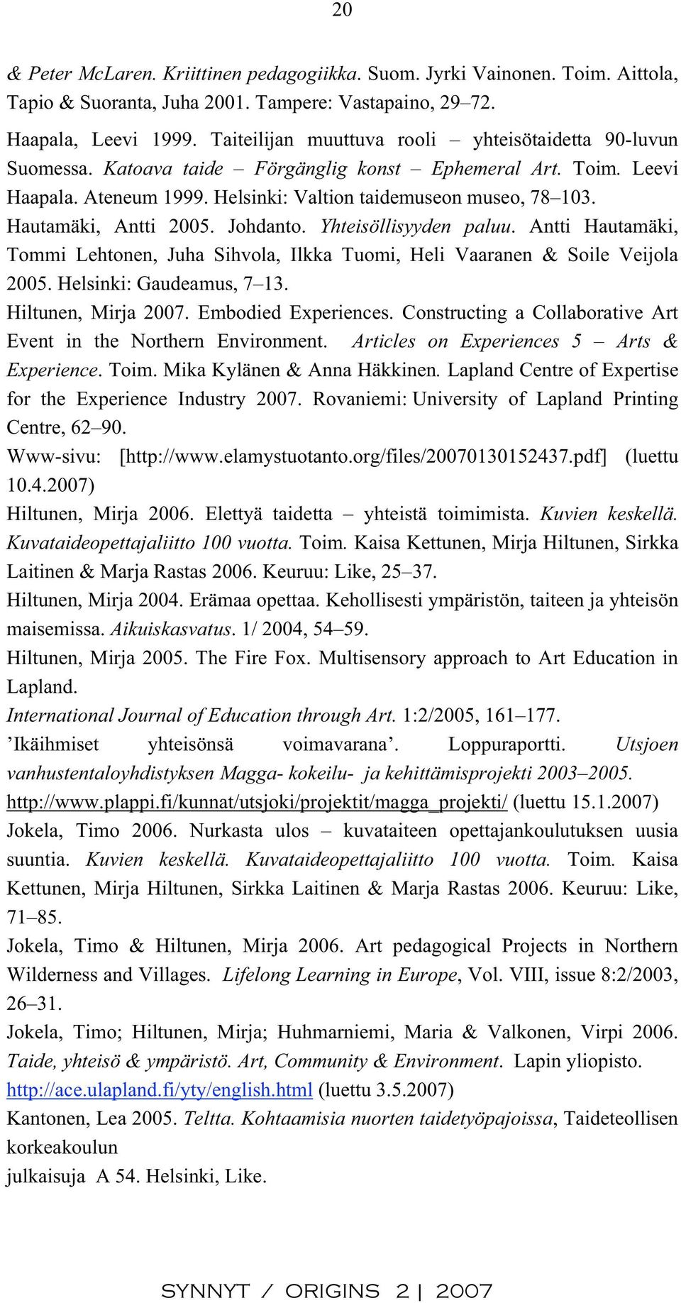 Hautamäki, Antti 2005. Johdanto. Yhteisöllisyyden paluu. Antti Hautamäki, Tommi Lehtonen, Juha Sihvola, Ilkka Tuomi, Heli Vaaranen & Soile Veijola 2005. Helsinki: Gaudeamus, 7 13.