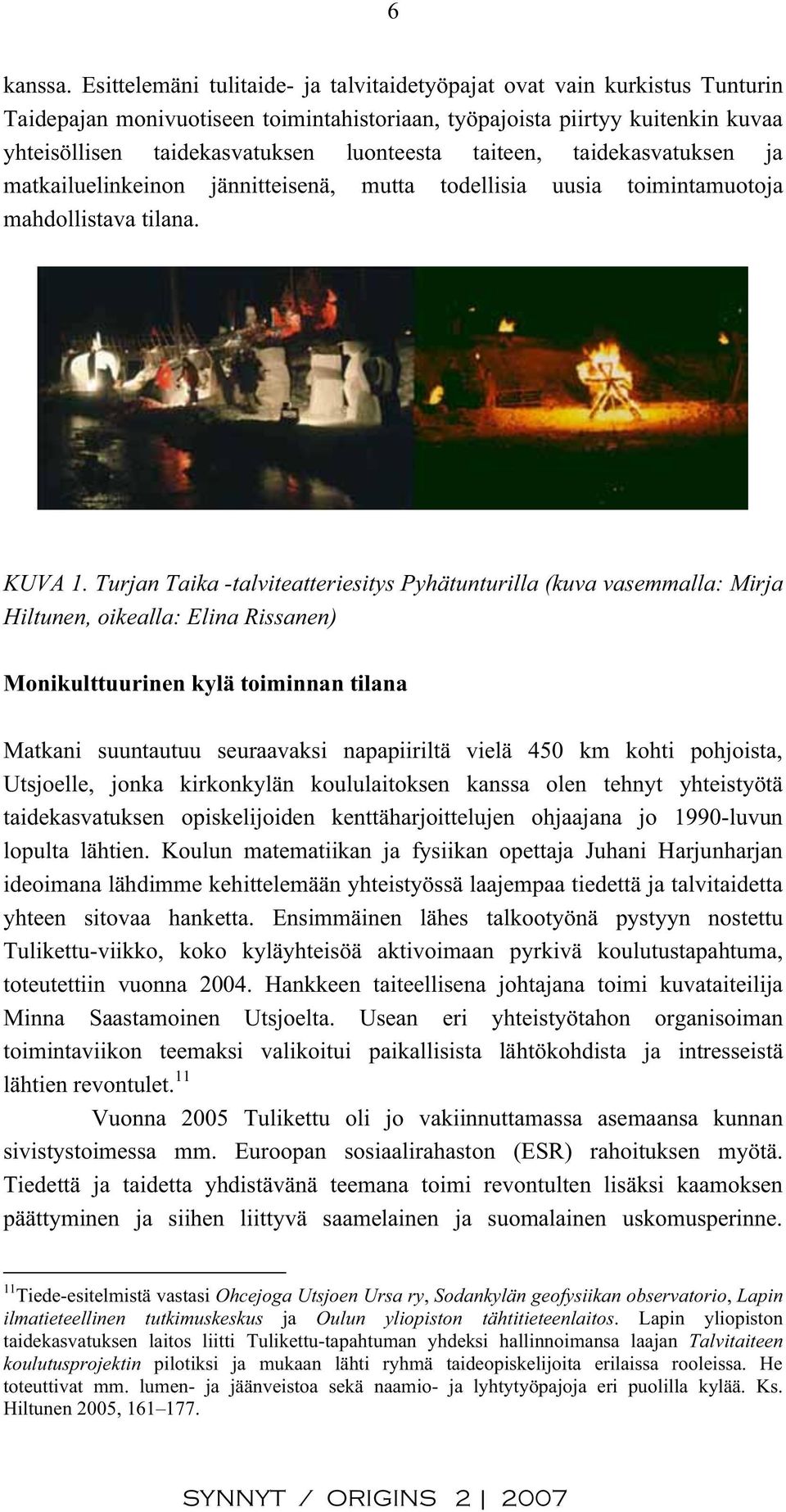 taiteen, taidekasvatuksen ja matkailuelinkeinon jännitteisenä, mutta todellisia uusia toimintamuotoja mahdollistava tilana. KUVA 1.