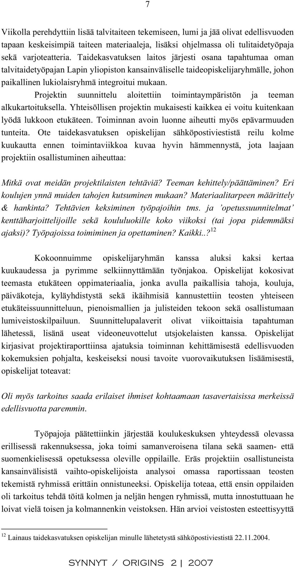 Projektin suunnittelu aloitettiin toimintaympäristön ja teeman alkukartoituksella. Yhteisöllisen projektin mukaisesti kaikkea ei voitu kuitenkaan lyödä lukkoon etukäteen.