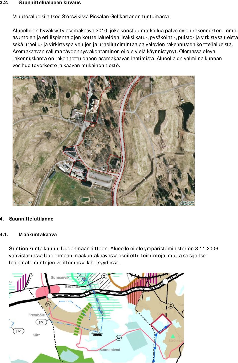 sekä urheilu- ja virkistyspalvelujen ja urheilutoimintaa palvelevien rakennusten korttelialueista. Asemakaavan sallima täydennysrakentaminen ei ole vielä käynnistynyt.